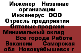 Инженер › Название организации ­ Инженерус, ООО › Отрасль предприятия ­ Оптовые продажи › Минимальный оклад ­ 25 000 - Все города Работа » Вакансии   . Самарская обл.,Новокуйбышевск г.